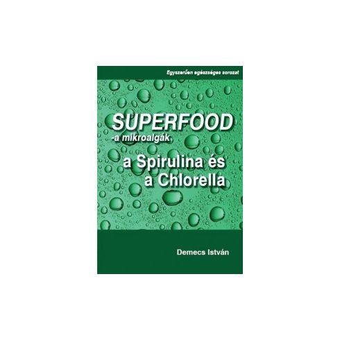 Szuperfood- a mikroalgák: a spirulina és a chlorella - Demecs István