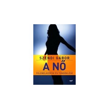 A nő felemelkedése és tündöklése Szendi Gábor