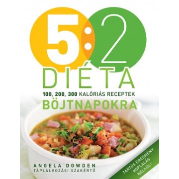   5:2 diéta böjtnapokra 100, 200, 300 kalóriás receptek - Angela Dowden