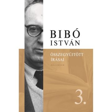   Bibó István - Bibó István Összegyűjtött írásai III. - Az önrendelkezés legitimitása