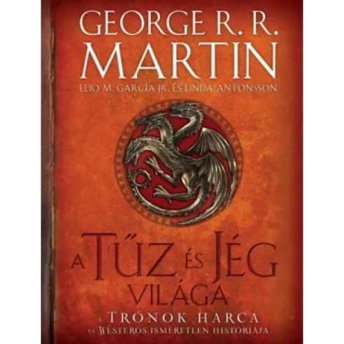 Linda Antonsson - Elio M. García Jr. - George R. R. Martin - A tűz és jég világa - A trónok harca és Westeros ismeretlen históriája