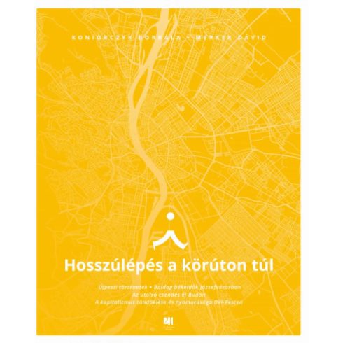 Koniorczyk Borbála - Merker Dávid - Hosszúlépés a körúton túl - Séták titkok történetek