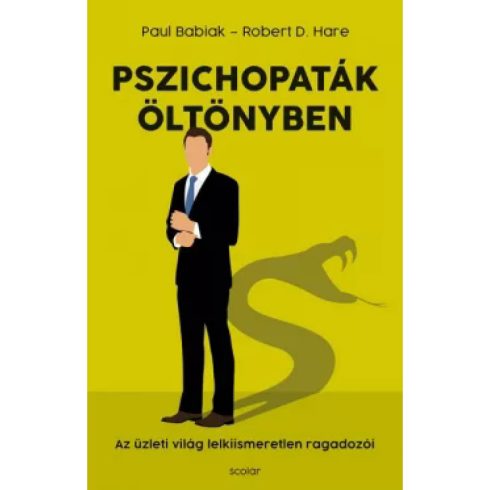 Paul Babiak - Robert D. Hare - Pszichopaták öltönyben - Az üzleti világ lelkiismeretlen ragadozói