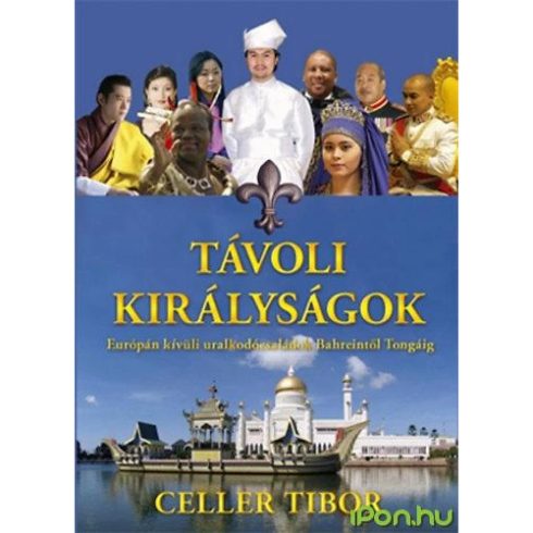 Celler Tibor - Távoli királyságok – Európán kívüli uralkodócsaládok Bahreintől Tongáig